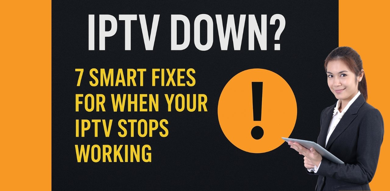 IPTV Down? 7 Smart Fixes for When Your IPTV Stops Working (2025 Guide)